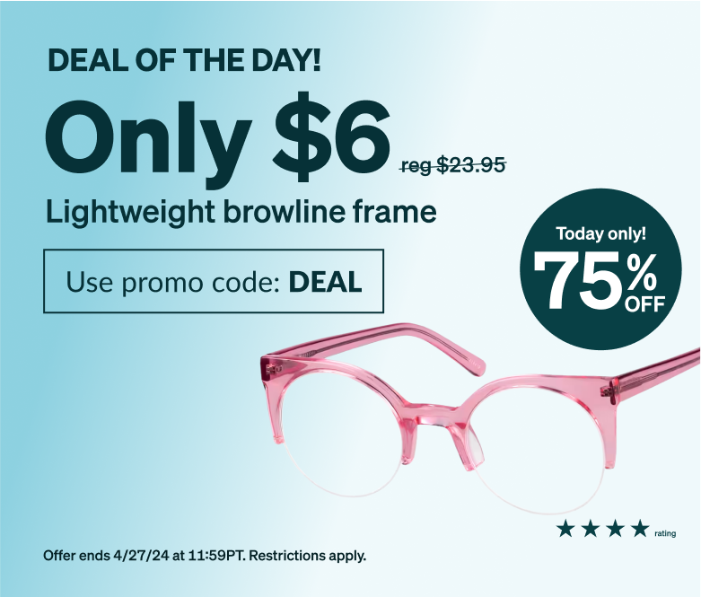 DEAL OF THE DAY! Only $6 lightweight frame. Use promo code DEAL. Acetate frames, pink browline and half-rim glasses with sharp, squared off corners. 