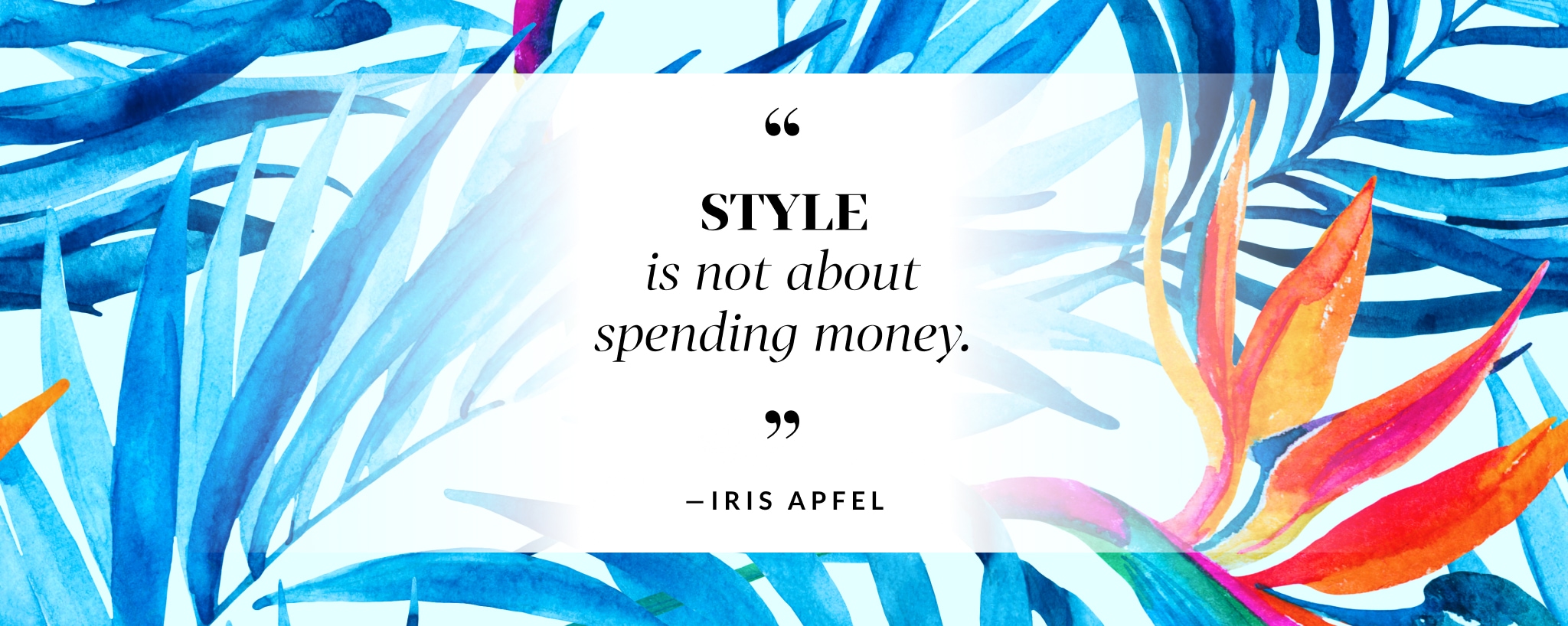 Image of a quote that says 'style is not about spending money' by Iris Apfel surround by a tropical background.