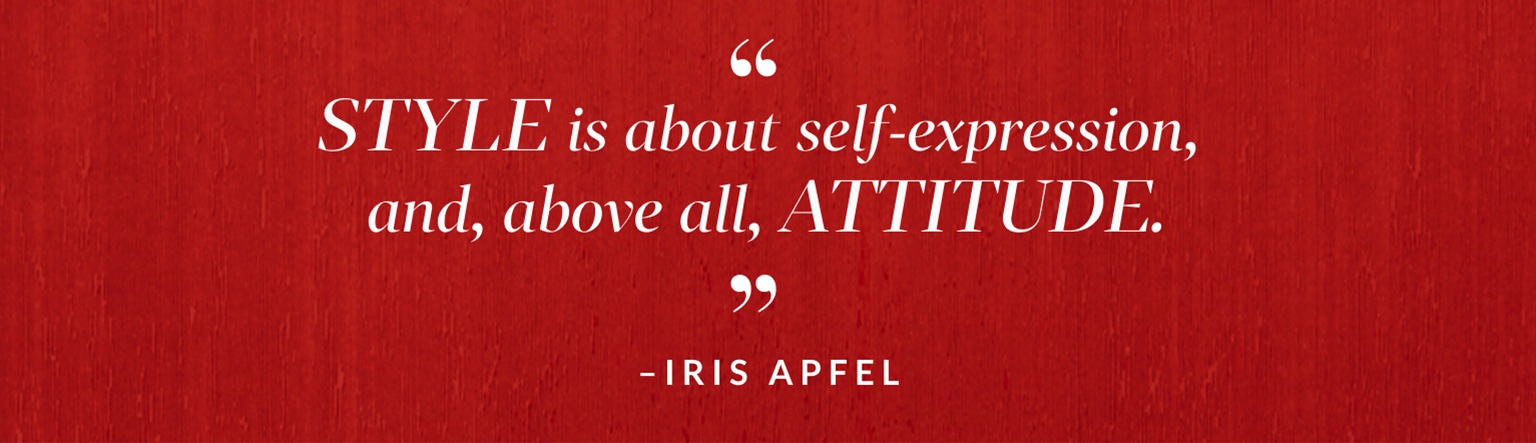 Style is about self-expression, and, above all, attitude. By Iris Apfel.